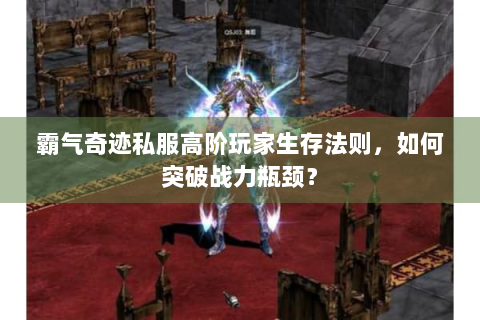 霸气奇迹私服高阶玩家生存法则，如何突破战力瓶颈？