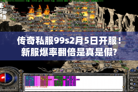 传奇私服99s2月5日开服！新服爆率翻倍是真是假?