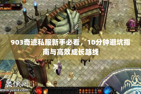 903奇迹私服新手必看，10分钟避坑指南与高效成长路线