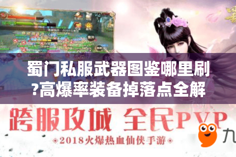蜀门私服武器图鉴哪里刷?高爆率装备掉落点全解析