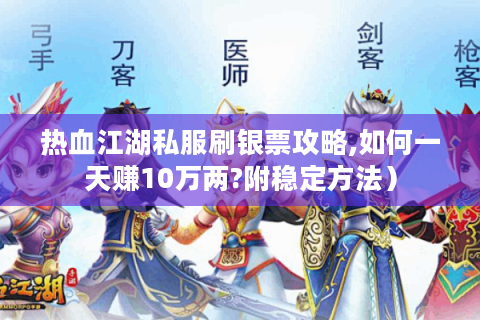 热血江湖私服刷银票攻略,如何一天赚10万两?附稳定方法）