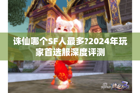 诛仙哪个SF人最多?2024年玩家首选服深度评测