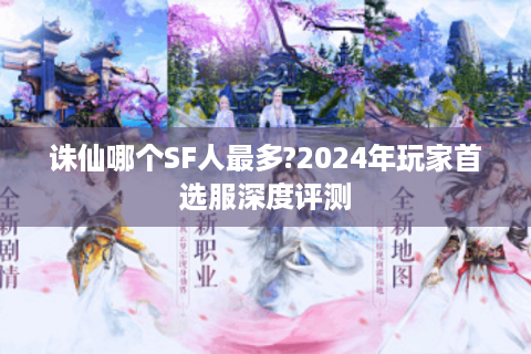 诛仙哪个SF人最多?2024年玩家首选服深度评测