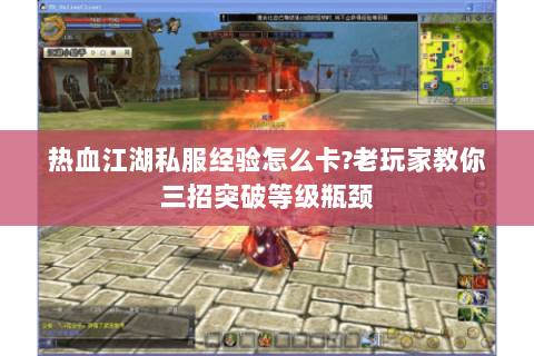 热血江湖私服经验怎么卡?老玩家教你三招突破等级瓶颈