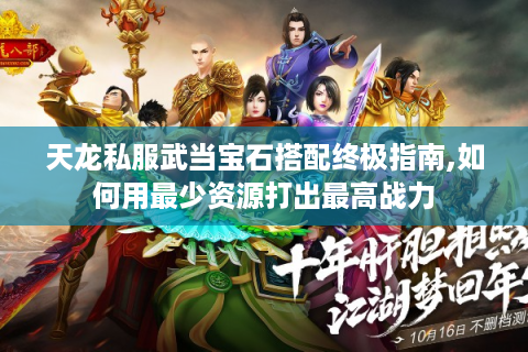 天龙私服武当宝石搭配终极指南,如何用最少资源打出最高战力