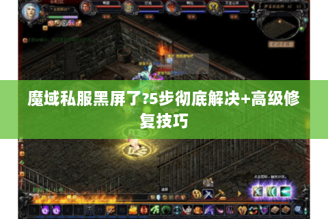 魔域私服黑屏了?5步彻底解决+高级修复技巧