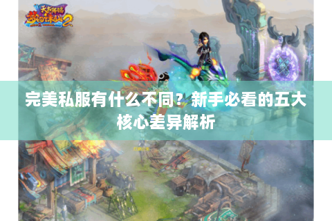 完美私服有什么不同？新手必看的五大核心差异解析