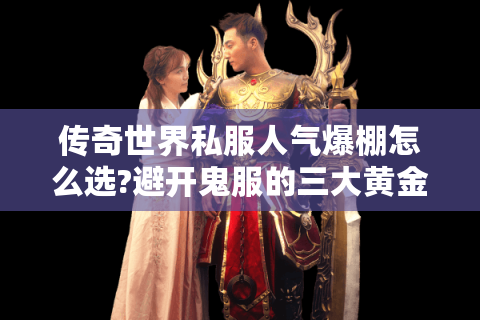 传奇世界私服人气爆棚怎么选?避开鬼服的三大黄金法则