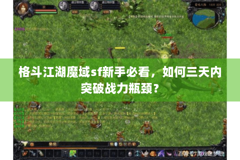 格斗江湖魔域sf新手必看，如何三天内突破战力瓶颈？