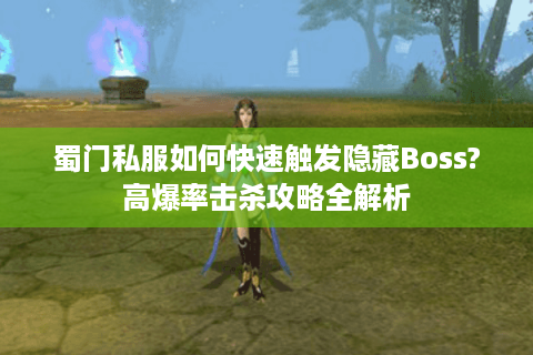 蜀门私服如何快速触发隐藏Boss?高爆率击杀攻略全解析