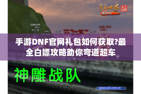 手游DNF官网礼包如何获取?最全白嫖攻略助你弯道超车