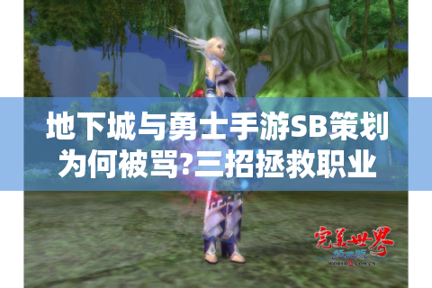 地下城与勇士手游SB策划为何被骂?三招拯救职业平衡与氪金体验