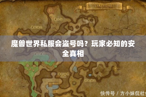 魔兽世界私服会盗号吗？玩家必知的安全真相