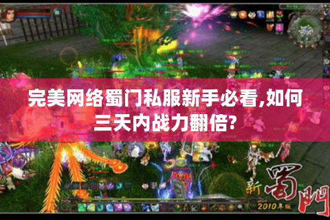 完美网络蜀门私服新手必看,如何三天内战力翻倍?