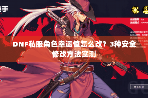 DNF私服角色幸运值怎么改？3种安全修改方法实测