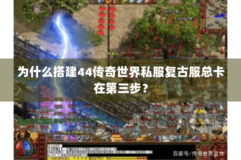 为什么搭建44传奇世界私服复古服总卡在第三步？