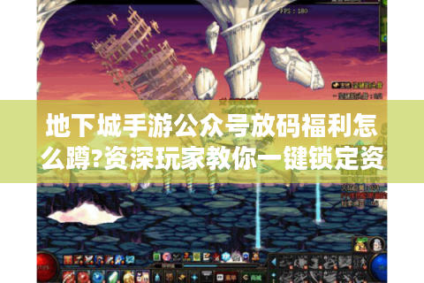 地下城手游公众号放码福利怎么蹲?资深玩家教你一键锁定资源