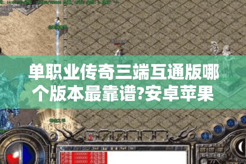 单职业传奇三端互通版哪个版本最靠谱?安卓苹果电脑互通实测报告