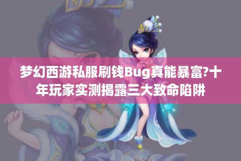 梦幻西游私服刷钱Bug真能暴富?十年玩家实测揭露三大致命陷阱