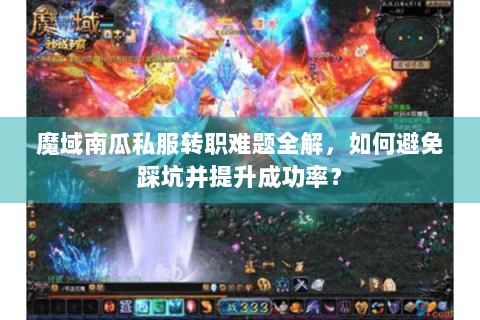 魔域南瓜私服转职难题全解，如何避免踩坑并提升成功率？