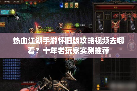 热血江湖手游怀旧版攻略视频去哪看？十年老玩家实测推荐