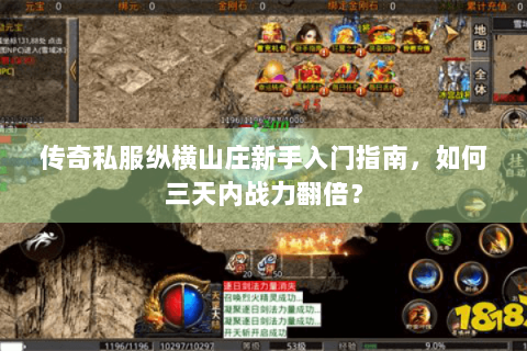 传奇私服纵横山庄新手入门指南，如何三天内战力翻倍？