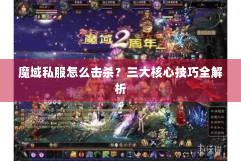 魔域私服怎么击杀？三大核心技巧全解析