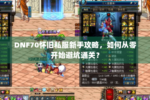 DNF70怀旧私服新手攻略，如何从零开始避坑通关？