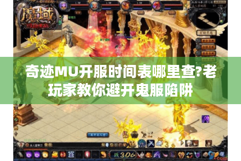 奇迹MU开服时间表哪里查?老玩家教你避开鬼服陷阱