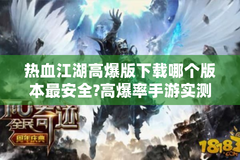 热血江湖高爆版下载哪个版本最安全?高爆率手游实测推荐