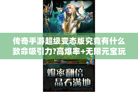 传奇手游超级变态版究竟有什么致命吸引力?高爆率+无限元宝玩法深度实测