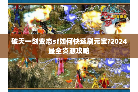 破天一剑变态sf如何快速刷元宝?2024最全资源攻略