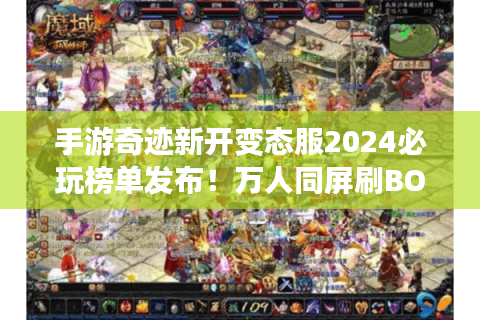 手游奇迹新开变态服2024必玩榜单发布！万人同屏刷BOSS的真相是什么?