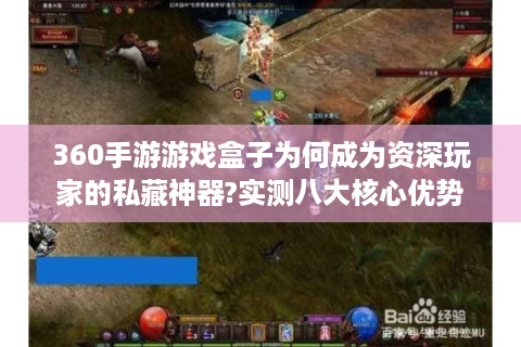 360手游游戏盒子为何成为资深玩家的私藏神器?实测八大核心优势