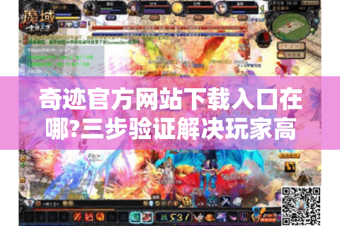 奇迹官方网站下载入口在哪?三步验证解决玩家高频难题
