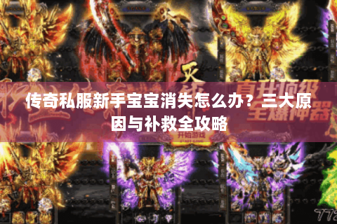 传奇私服新手宝宝消失怎么办？三大原因与补救全攻略