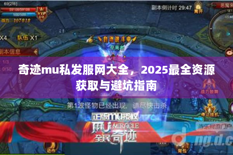 奇迹mu私发服网大全，2025最全资源获取与避坑指南