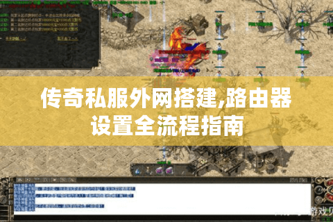 传奇私服外网搭建,路由器设置全流程指南