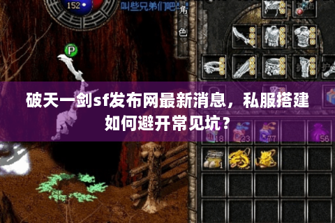 破天一剑sf发布网最新消息，私服搭建如何避开常见坑？