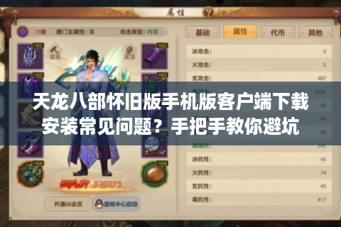 天龙八部怀旧版手机版客户端下载安装常见问题？手把手教你避坑