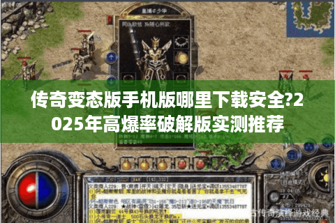 传奇变态版手机版哪里下载安全?2025年高爆率破解版实测推荐