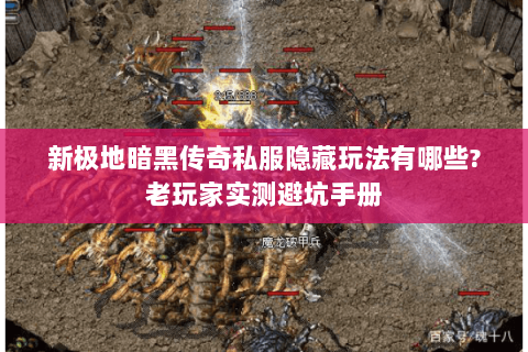 新极地暗黑传奇私服隐藏玩法有哪些?老玩家实测避坑手册