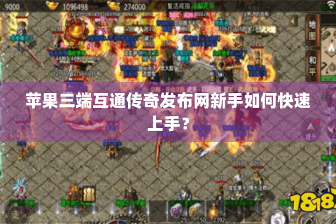 苹果三端互通传奇发布网新手如何快速上手？