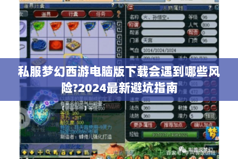 私服梦幻西游电脑版下载会遇到哪些风险?2024最新避坑指南