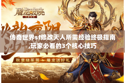 传奇世界sf修改天人所需经验终极指南,玩家必看的3个核心技巧