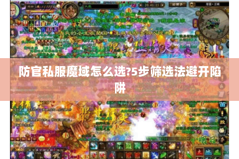 防官私服魔域怎么选?5步筛选法避开陷阱