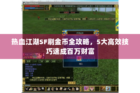 热血江湖SF刷金币全攻略，5大高效技巧速成百万财富