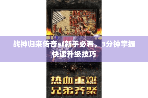 战神归来传奇sf新手必看，3分钟掌握快速升级技巧