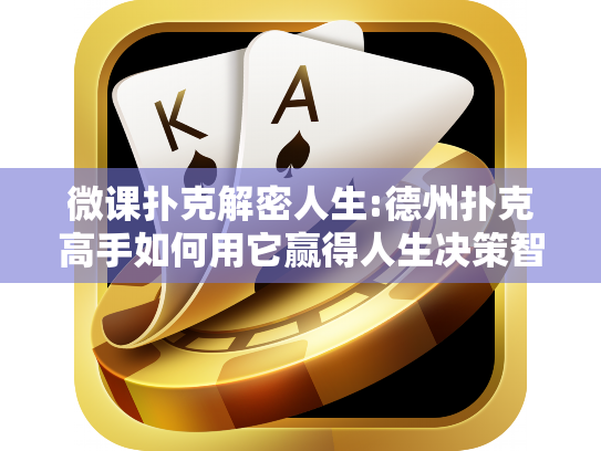 微课扑克解密人生:德州扑克高手如何用它赢得人生决策智慧?
