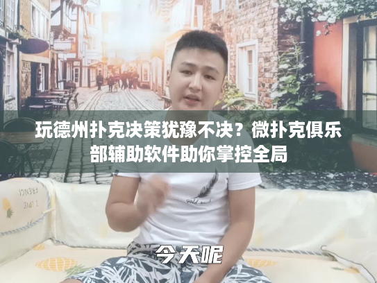 玩德州扑克决策犹豫不决？微扑克俱乐部辅助软件助你掌控全局
